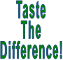 Taste The Difference! Taste The Difference!